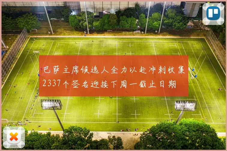 巴萨主席候选人全力以赴冲刺收集2337个签名迎接下周一截止日期