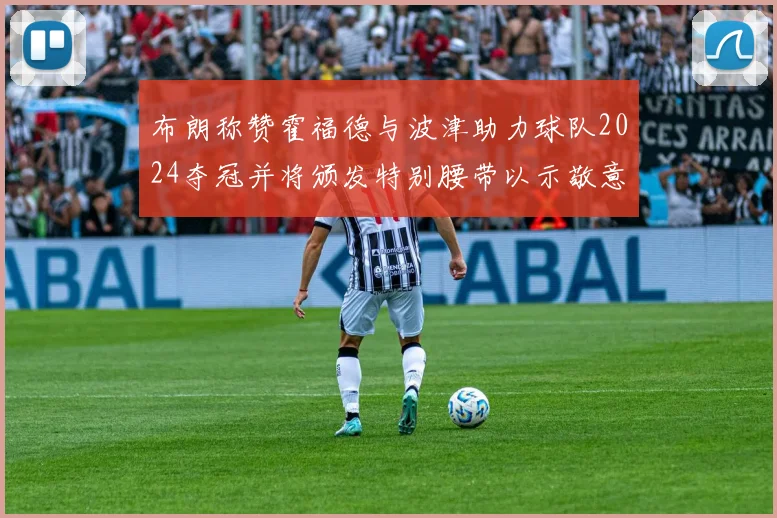 布朗称赞霍福德与波津助力球队2024夺冠并将颁发特别腰带以示敬意
